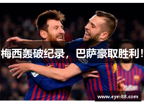 梅西轰破纪录，巴萨豪取胜利！