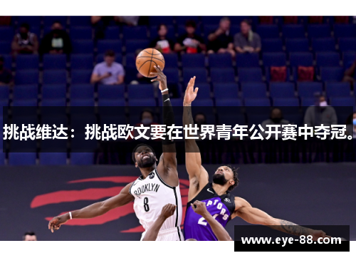 挑战维达：挑战欧文要在世界青年公开赛中夺冠。